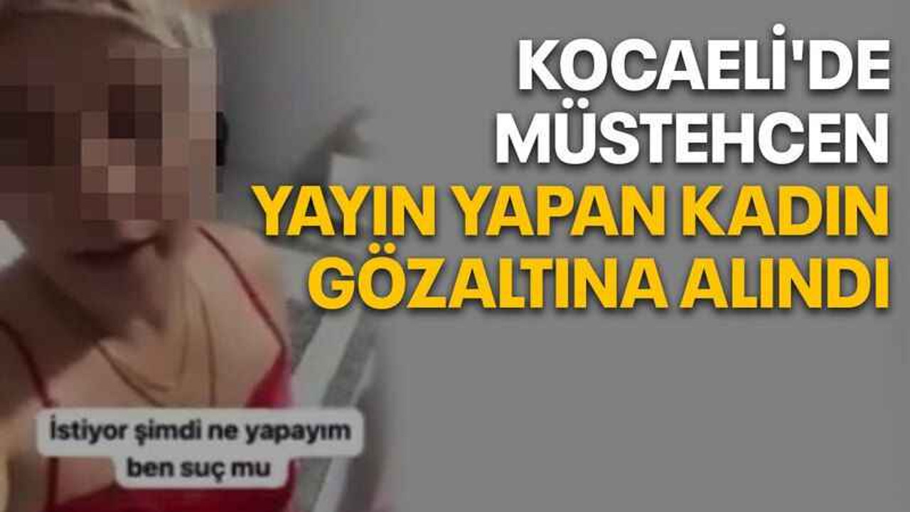 Kocaeli'de müstehcen yayın yapan kadın gözaltına alındı